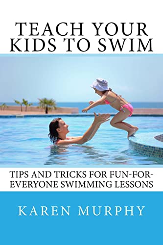 9781544666266: Teach Your Kids to Swim: Tips and tricks for fun-for-everyone swimming lessons