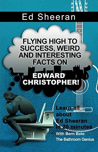 9781544671475: Ed Sheeran: Flying High to Success, Weird and Interesting Facts on Edward Christopher!