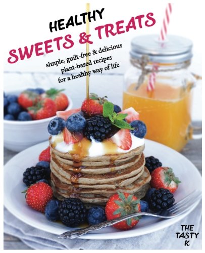 9781544700823: Healthy Sweets & Treats: Simple, Guilt-free and Delicious Plant-based Recipes for a Healthy Way of Life