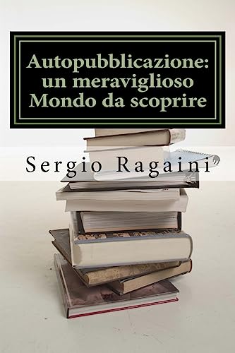 9781544710693: Autopubblicazione: un meraviglioso Mondo da scoprire: Guida "esperienziale" al Mondo dell'Autopubblicazione (Italian Edition)