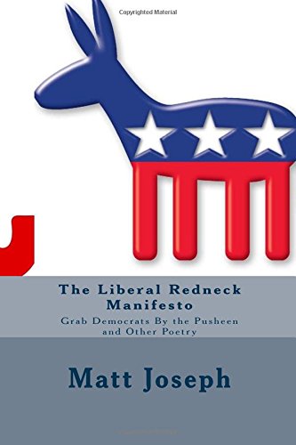 Imagen de archivo de The Liberal Redneck Manifesto: Grab Democrats By the Pusheen and Other Poetry a la venta por THE SAINT BOOKSTORE