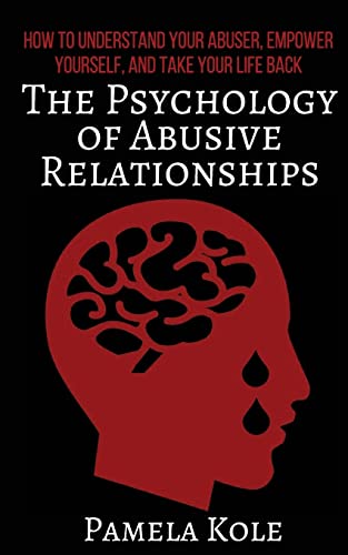 9781544723273: The Psychology of Abusive Relationships: How to Understand Your Abuser, Empower Yourself, and Take Your Life Back (Emotional Freedom and Strength)
