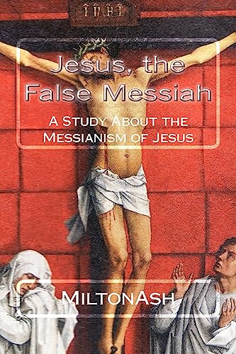 Imagen de archivo de Jesus, the False Messiah: A Study About the Messianism of Jesus a la venta por THE SAINT BOOKSTORE