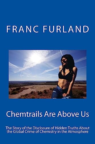 Stock image for Chemtrails Are Above Us: The Story of the Disclosure of Hidden Truths about the Global Crime of Chemistry in the Atmosphere for sale by THE SAINT BOOKSTORE