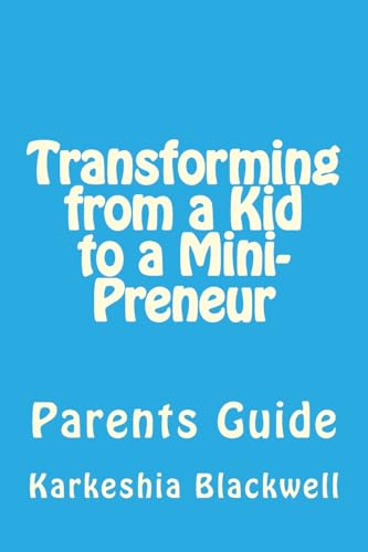 Stock image for Transforming from a Kid to a Mini-Preneur: Parents Guide for sale by THE SAINT BOOKSTORE