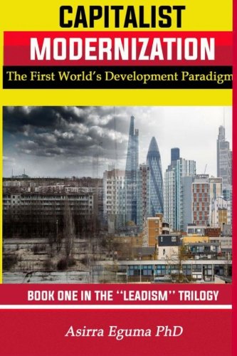 9781544772547: Capitalist Modernization: The First World's Development Paradigm: Volume 1 (LEADISM)
