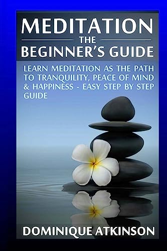 Beispielbild fr Meditation: The Beginner's Guide: : Learn Meditation as the Path to Tranquility, Mindfulness & Happiness - Easy Step by Step Meditation Guide to Relieve . New Age Alternative Medicine Reiki zum Verkauf von THE SAINT BOOKSTORE