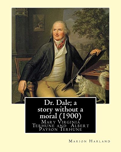 9781544810454: Dr. Dale; a story without a moral (1900) By: Marion Harland and By: Albert Payson Terhune: Mary Virginia Terhune (nee Hawes, December 21, 1830 – ... Marion Harland, was an American author.