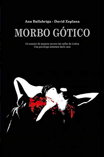 Imagen de archivo de Morbo Gotico: Un asesino de mujeres recorre las calles de Lisboa. Una psic loga intentar darle caza a la venta por THE SAINT BOOKSTORE