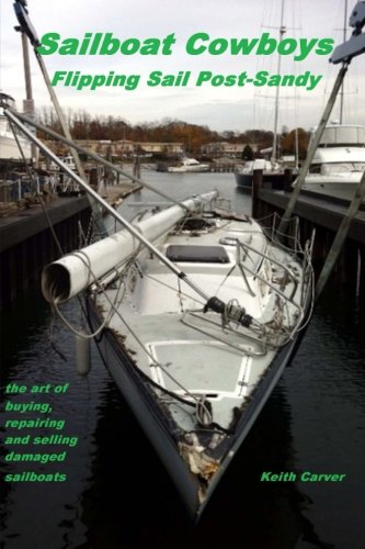 Stock image for Sailboat Cowboys Flipping Sail Post-Sandy: Buying,repairing and selling damaged sailboats for sale by ThriftBooks-Dallas