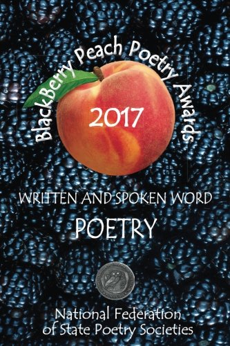 Stock image for BlackBerry Peach Poetry Awards 2017: Winners of the National Federation of State Poetry Society's 2017 BlackBerry Peach Awards (Volume 1) for sale by HPB-Diamond