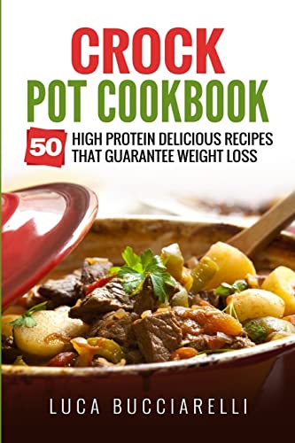 Imagen de archivo de Crock Pot Cookbook: 50 High Protein Delicious Recipes That Guarantee Weight Loss a la venta por SecondSale