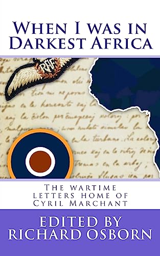 Imagen de archivo de When I was in Darkest Africa: The wartime letters home of Cyril Marchant a la venta por Books From California