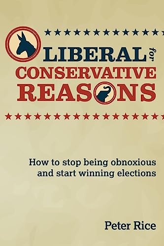 9781544841489: Liberal for Conservative Reasons: How to stop being obnoxious and start winning elections