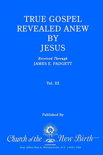 Beispielbild fr True Gospel Revealed Anew by Jesus, Volume III: Received Through James E Padgett zum Verkauf von California Books