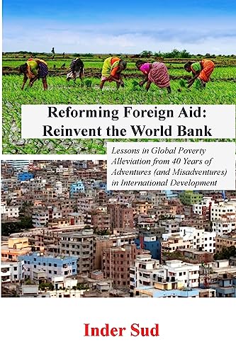 Stock image for Reforming Foreign Aid: Reinvent the World Bank: Lessons in Global Poverty Alleviation from 40 years of adventures (and misadventures) in International Development for sale by BookHolders