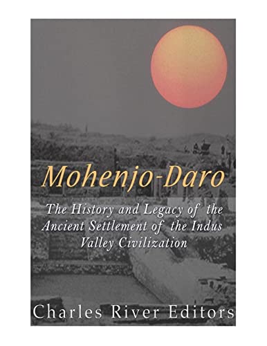 9781544875552: Mohenjo-daro: The History and Legacy of the Ancient Settlement of the Indus Valley Civilization