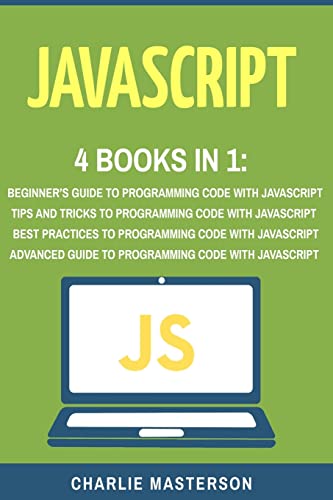 Stock image for JavaScript: 4 Books in 1: Beginner's Guide + Tips and Tricks + Best Practices + Advanced Guide to Programming Code with JavaScript for sale by ThriftBooks-Atlanta