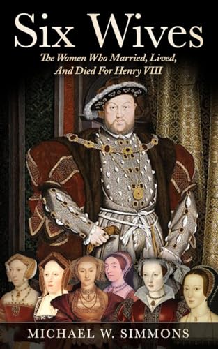 9781544881010: Six Wives: The Women Who Married, Lived, And Died For Henry VIII