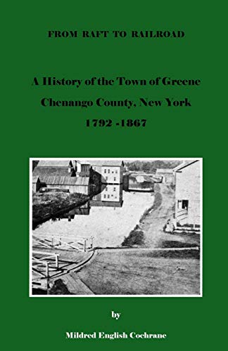 Stock image for From Raft to Railroad A History of the Town of Greene, Chenango County, New York 1792-1867 for sale by Lucky's Textbooks