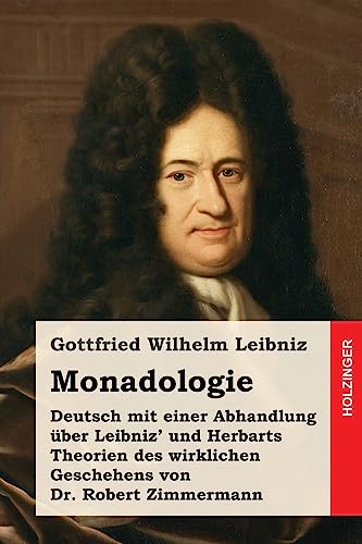 9781544930084: Monadologie: Deutsch mit einer Abhandlung ber Leibniz' und Herbarts Theorien des wirklichen Geschehens von Dr. Robert Zimmermann (German Edition)