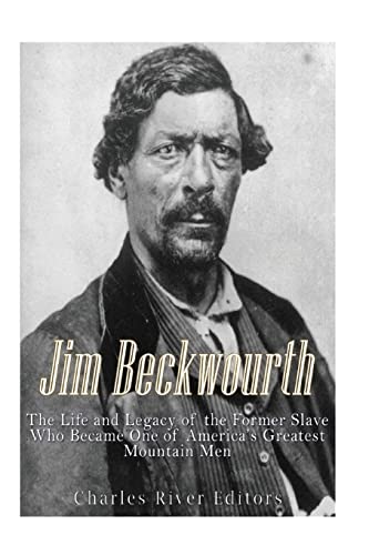 

Jim Beckwourth : The Life and Legacy of the Former Slave Who Became One of Americas Most Famous Mountain Men