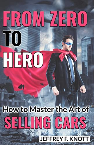 9781544941219: From Zero to Hero: How to Master the Art of SELLING CARS