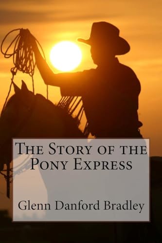 9781544963365: The Story of the Pony Express Glenn Danford Bradley