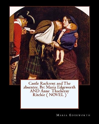 9781544970196: Castle Rackrent and The absentee. By: Maria Edgeworth AND Anne Thackeray Ritchie ( NOVEL )