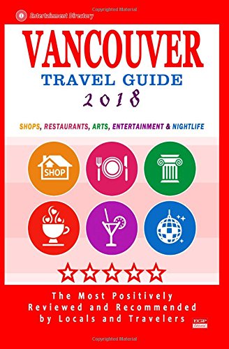 Imagen de archivo de Vancouver Travel Guide 2018: Shops, Restaurants, Arts, Entertainment and Nightlife in Vancouver, Canada (City Travel Guide 2018) a la venta por THE SAINT BOOKSTORE