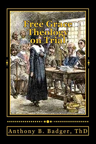 Stock image for Free Grace Theology on Trial: A Refutation of "Historical Protestant" Soteriology for sale by HPB-Red