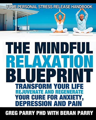 Stock image for The Mindful Relaxation Blueprint, Your Personal Stress Release Handbook: Relaxation Response, Feeling Good, Rejuvenate and Regenerate, Resolve Anxiety, Depression and Pain for sale by THE SAINT BOOKSTORE