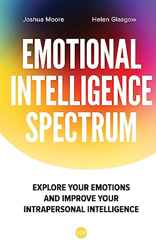 Stock image for The Emotional Intelligence Spectrum: Explore Your Emotions and Improve Your Intrapersonal Intelligence (The Art of Growth) for sale by SecondSale