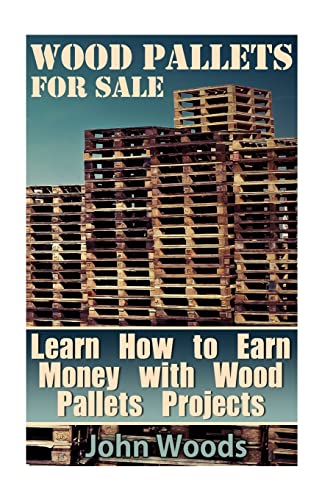 Beispielbild fr Wood Pallets for Sale: Learn How to Earn Money with Wood Pallets Projects: (Woodworking, Woodworking Plans) (Woodwork Books) zum Verkauf von WorldofBooks