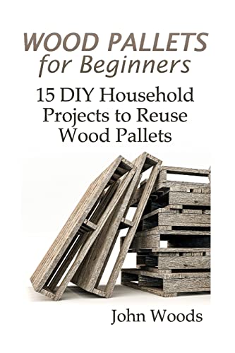 Stock image for Wood Pallets for Beginners: 15 DIY Household Projects to Reuse Wood Pallets: (Woodworking, Woodworking Plans) (Woodwork Books) for sale by Save With Sam