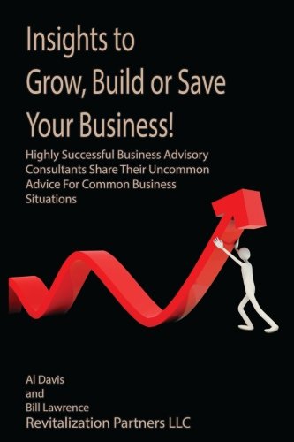 Stock image for Insights to Grow, Build or Save Your Business!: Highly Successful Business Advisory Consultants Share Their Uncommon Advice For Common Business Situations for sale by SecondSale