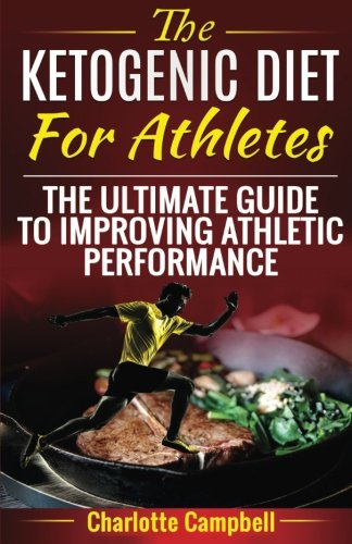 9781545091838: The Ketogenic Diet For Athletes: The Ultimate Guide To Improving Athletic Performance