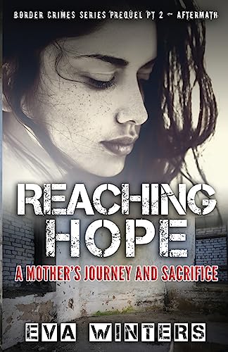 Imagen de archivo de Reaching Hope: A Mother?s Journey and Sacrifice ~ Border Crimes Series Prequel Pt 2 ~ Aftermath a la venta por Lucky's Textbooks