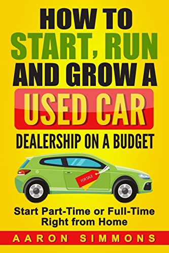 9781545112816: How to Start, Run and Grow a Used Car Dealership on a Budget: Start Part-Time or Full-Time Right from Home
