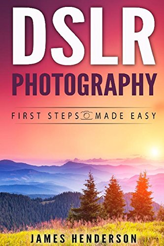 DSLR Photography: First Steps Made Easy - James Henderson