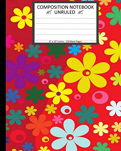 9781545150771: Unruled Composition Notebook 8" x 10". 120 Pages. Colorful Floral Pattern On Red: Unruled Composition Notebook 8" x 10". Blank Notebook. 120 Pages. Colorful Flower Art. Light and Dark Red Background