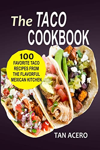 

Taco Cookbook : 100 Favorite Taco Recipes from the Flavorful Mexican Kitchen