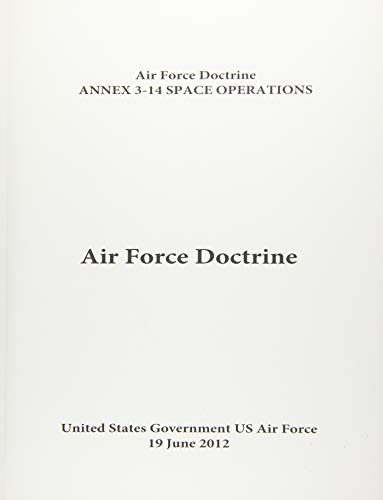 Beispielbild fr Air Force Doctrine Annex: 3-14 Space Operations 19 June 2012 zum Verkauf von Revaluation Books