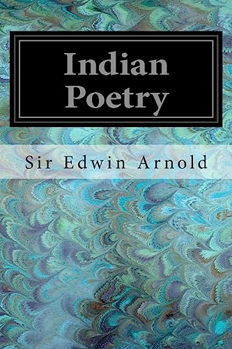 9781545163443: Indian Poetry: Containing "The Indian Song of Songs," from the Sanskrit of the Gita Govinda of Jayadeva Two Books from "The Iliad of India" ... of the Hitopadesa and Other Oriental Poems