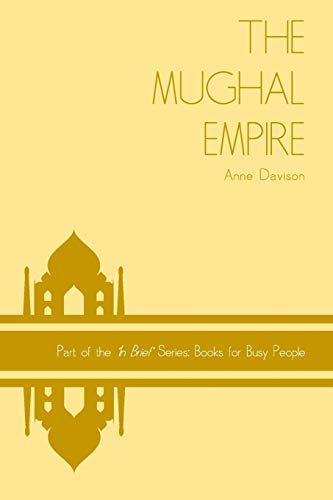Beispielbild fr The Mughal Empire: Volume 7 ('In Brief' Books for Busy People) zum Verkauf von AwesomeBooks