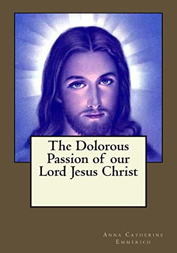 9781545192269: The Dolorous Passion of our Lord Jesus Christ