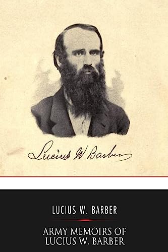 Stock image for Army Memoirs of Lucius W. Barber, Company "D," 15th Illinois Volunteer Infantry: May 24, 1861, to Sept. 30, 1865 for sale by THE SAINT BOOKSTORE