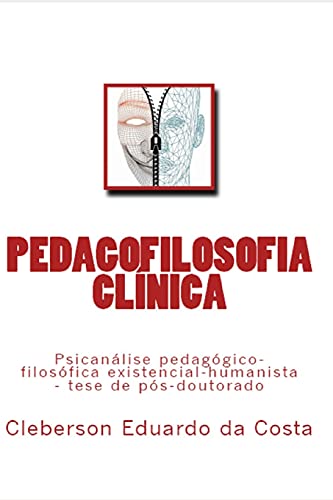 9781545230565: Pedagofilosofia Clinica: Psicanalise pedagogico-filosofica existencial-humanista - tese de pos-doutorado (Teses e Dissertacoes) (Volume 3) (Portuguese Edition)