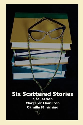 Stock image for Six Scattered Stories: A Collection by Margaret Hamilton and Camille Minichino for sale by Welcome Back Books