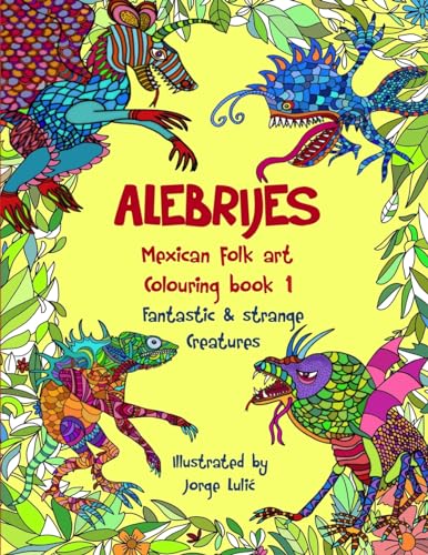 Imagen de archivo de Alebrijes Mexican folk art colouring book - Fantastic strange Creatures: The Magical World of Alebrijes a la venta por Goodwill Books